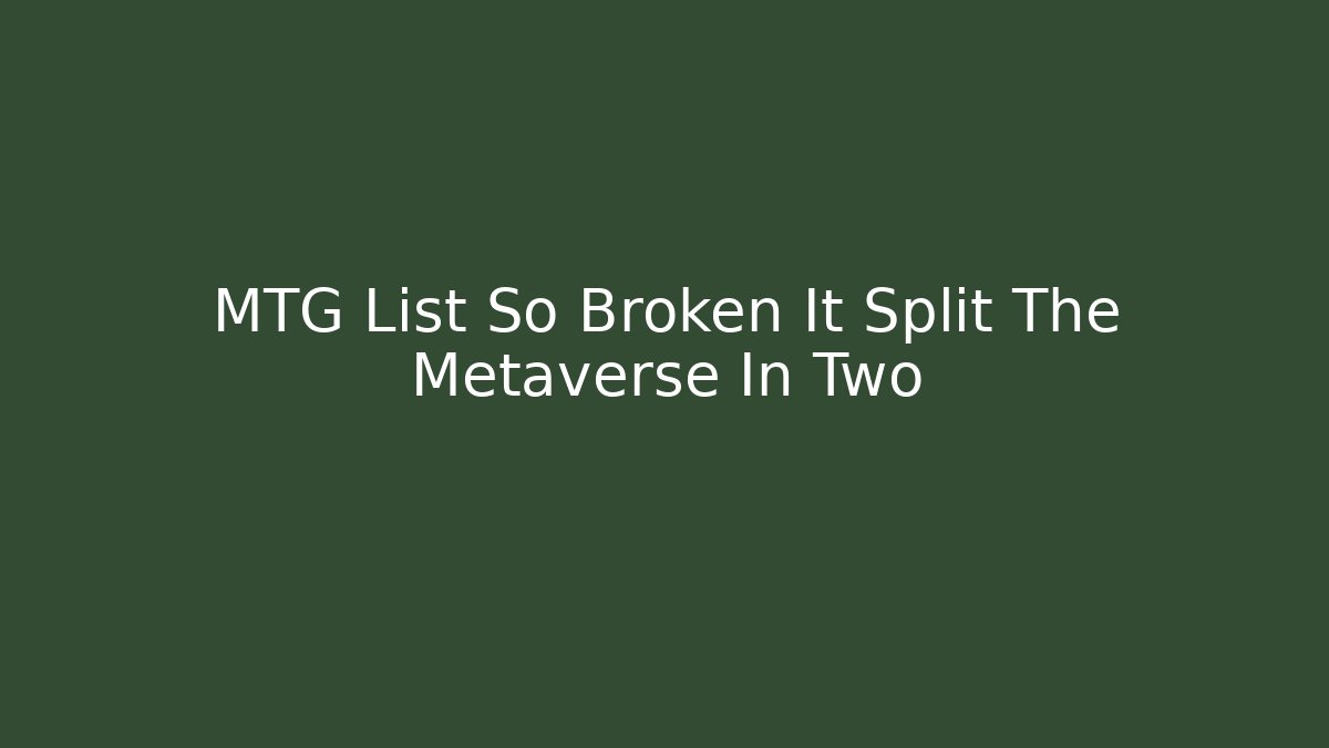 MTG List So Broken It Split The Metaverse In Two