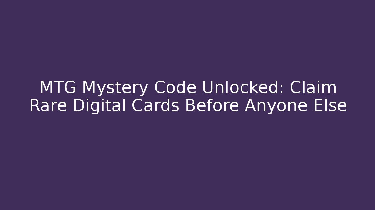 MTG Mystery Code Unlocked: Claim Rare Digital Cards Before Anyone Else