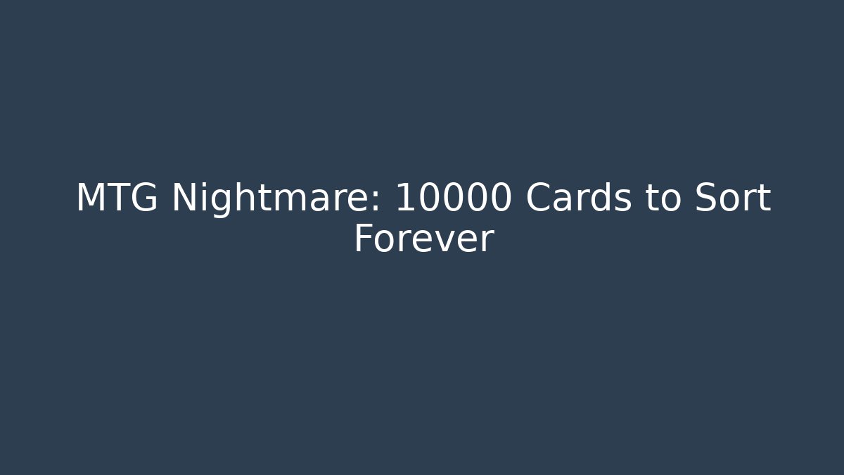 MTG Nightmare: 10000 Cards to Sort Forever