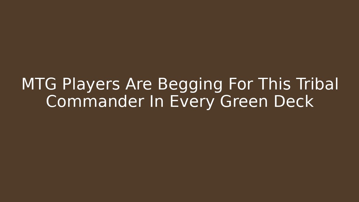 MTG Players Are Begging For This Tribal Commander In Every Green Deck