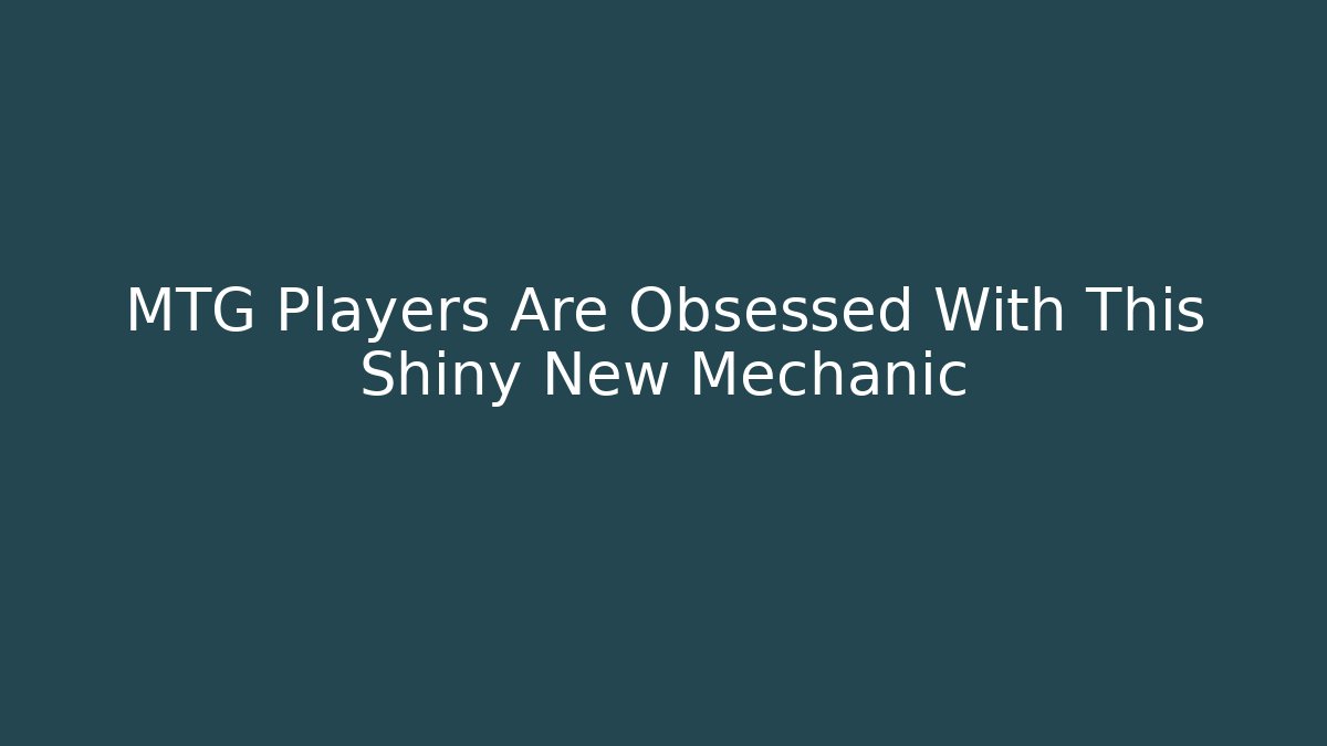 MTG Players Are Obsessed With This Shiny New Mechanic