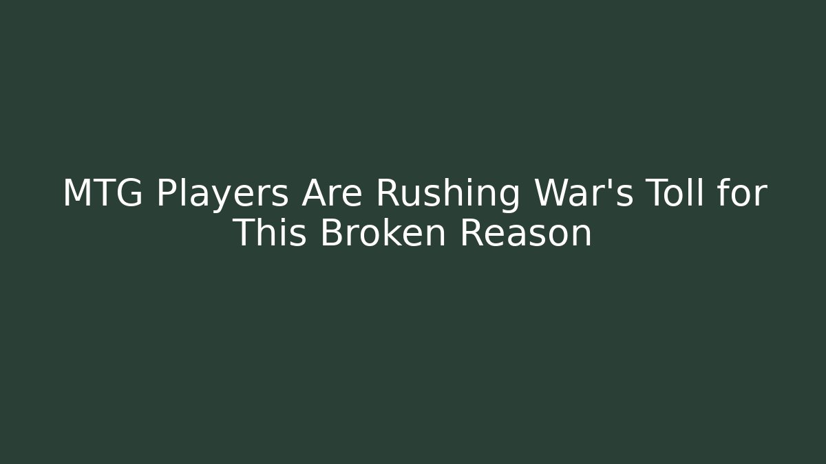 MTG Players Are Rushing War's Toll for This Broken Reason