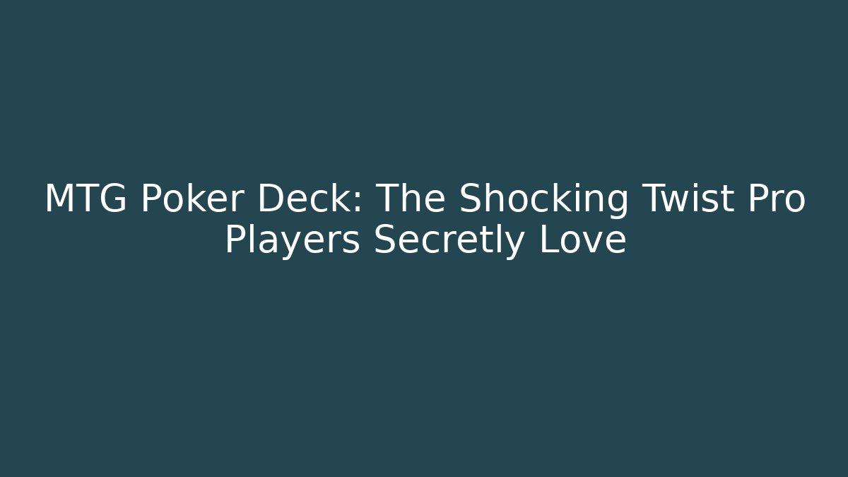 MTG Poker Deck: The Shocking Twist Pro Players Secretly Love