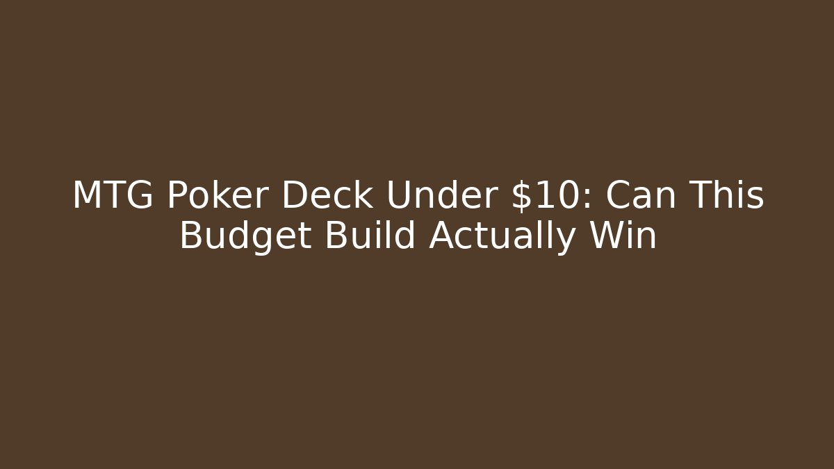 MTG Poker Deck Under $10: Can This Budget Build Actually Win