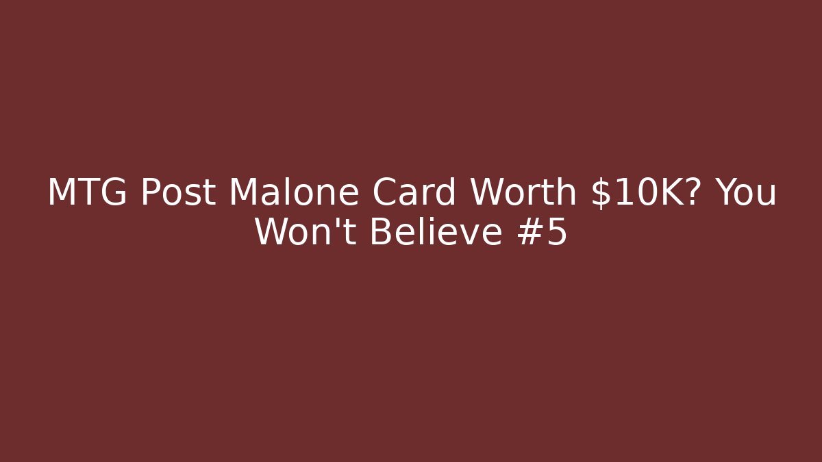 MTG Post Malone Card Worth $10K? You Won't Believe #5