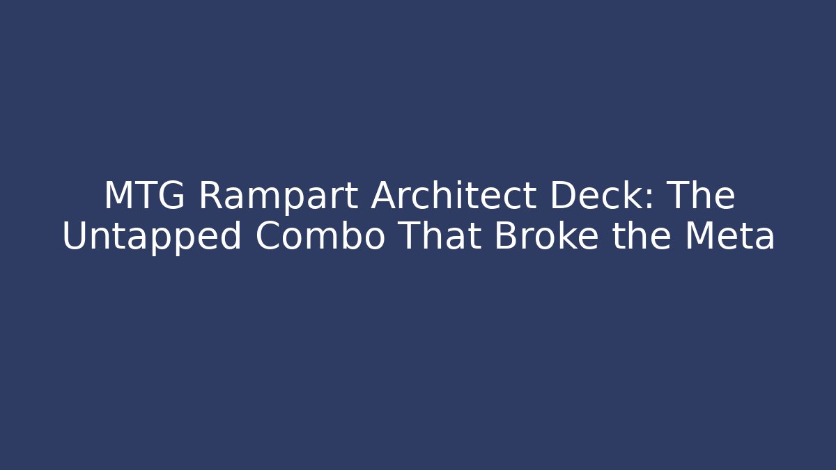 MTG Rampart Architect Deck: The Untapped Combo That Broke the Meta - The Family Holidays