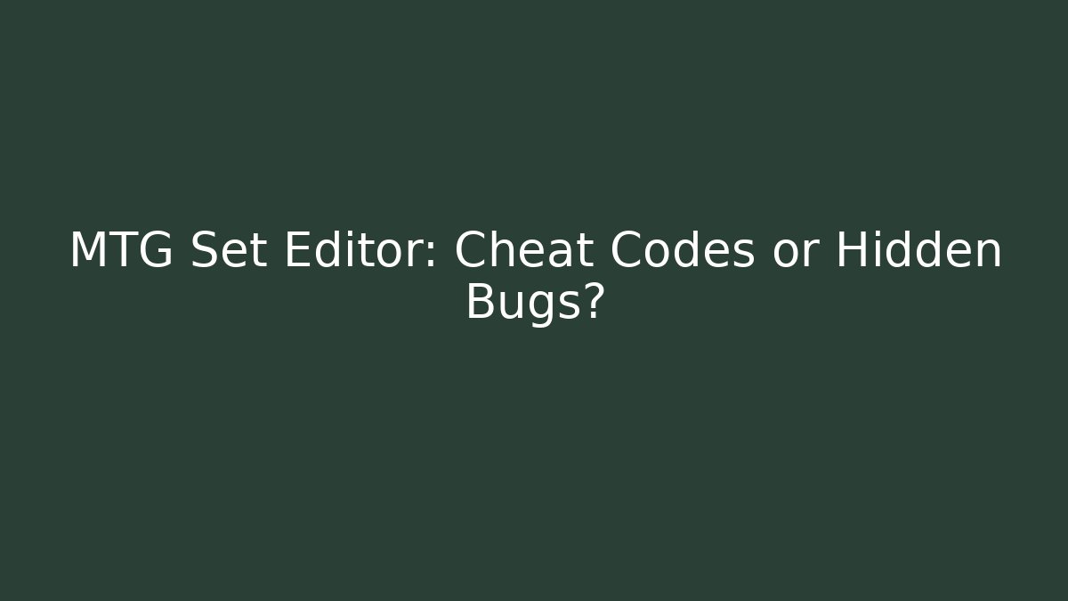 MTG Set Editor: Cheat Codes or Hidden Bugs?