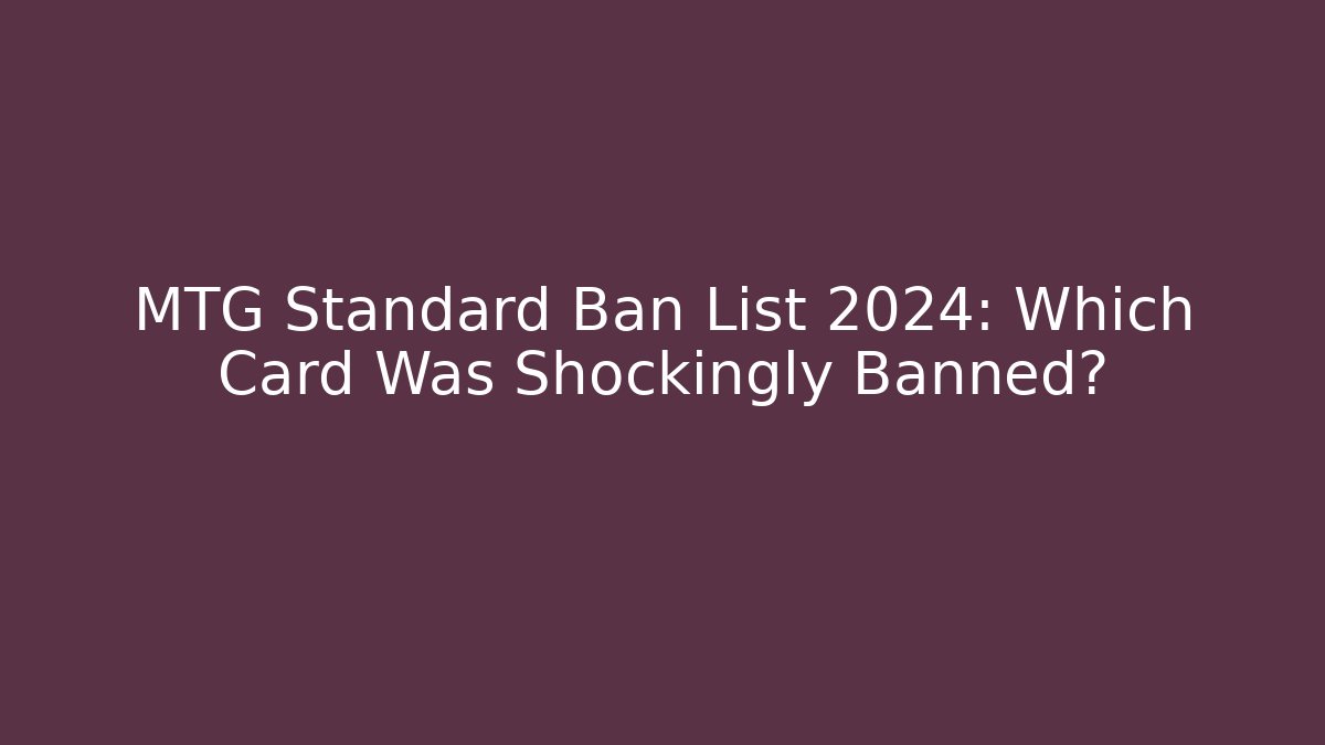 MTG Standard Ban List 2024: Which Card Was Shockingly Banned?