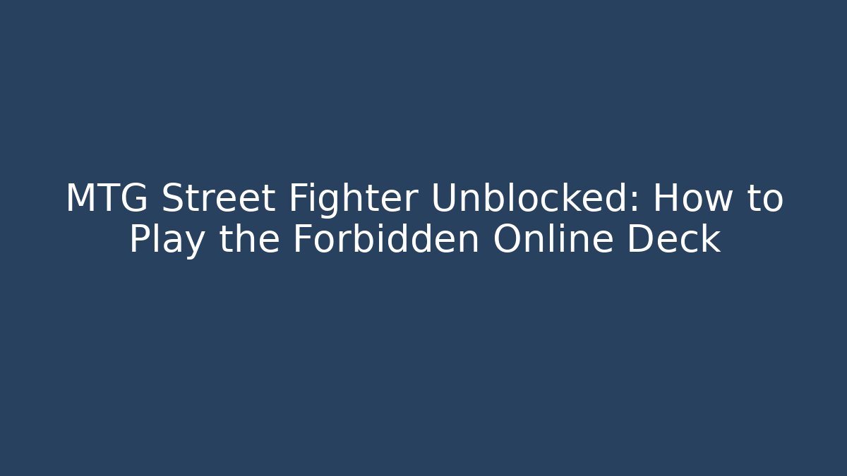 MTG Street Fighter Unblocked: How to Play the Forbidden Online Deck