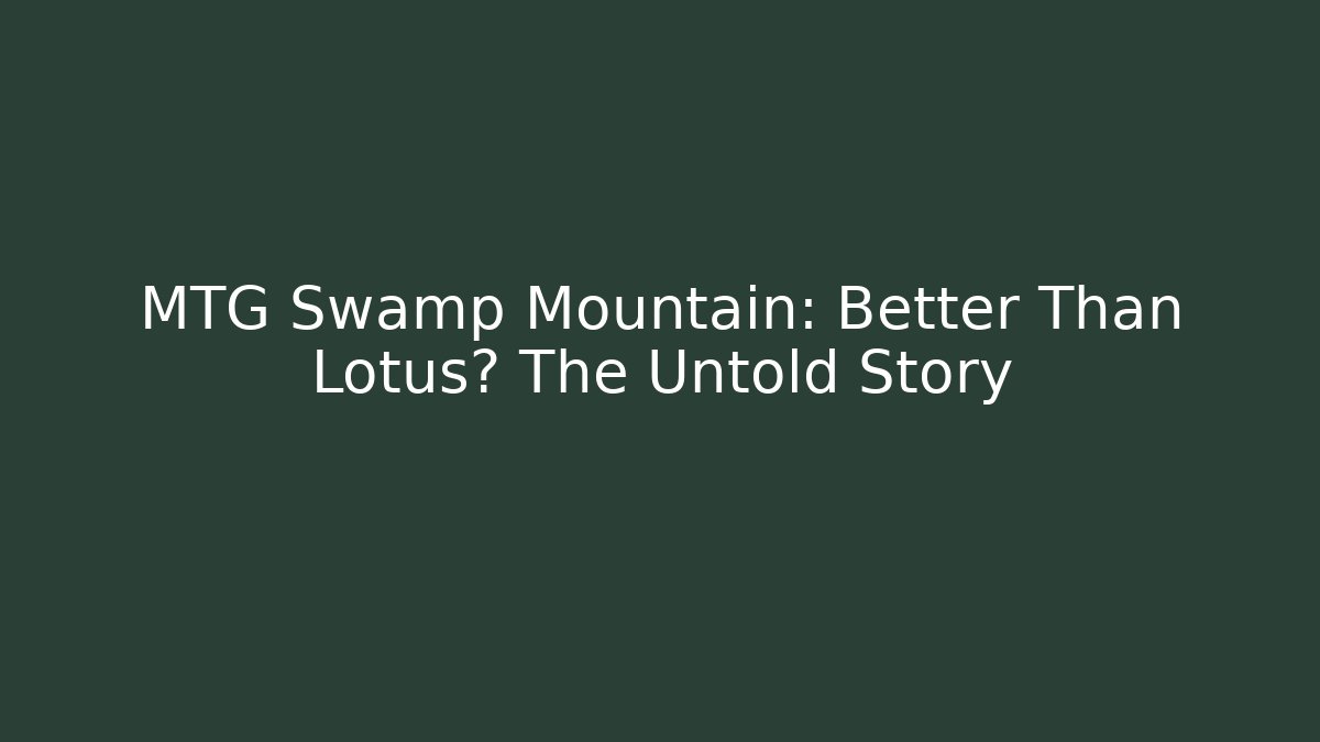 MTG Swamp Mountain: Better Than Lotus? The Untold Story