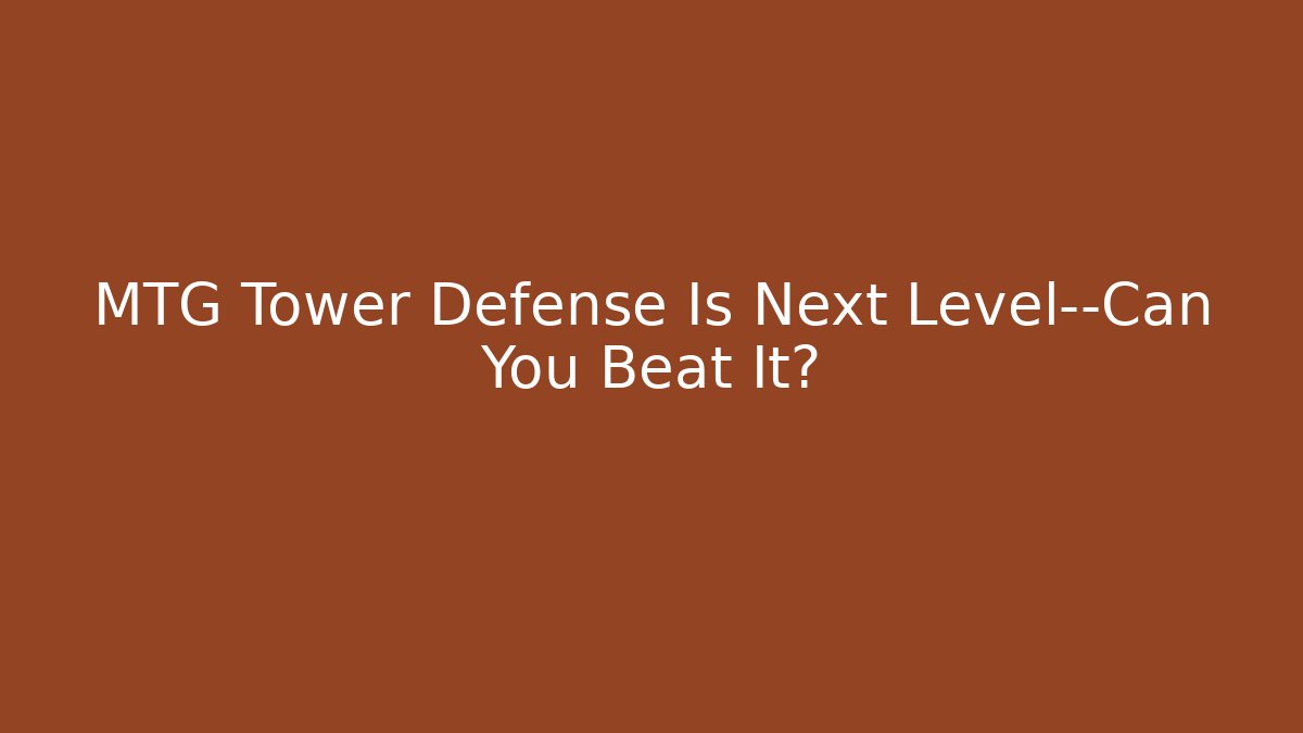 MTG Tower Defense Is Next Level—Can You Beat It?