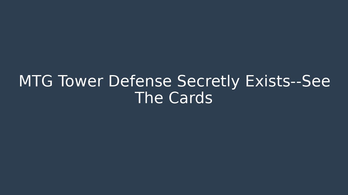 MTG Tower Defense Secretly Exists—See The Cards