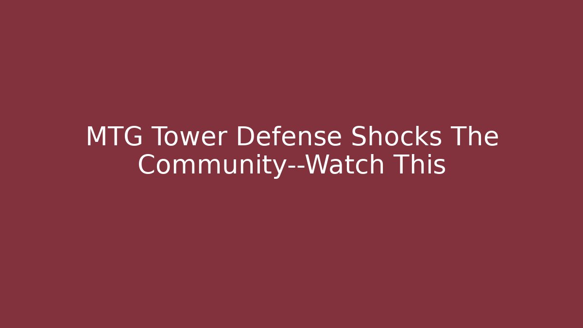 MTG Tower Defense Shocks The Community—Watch This - The Family Holidays