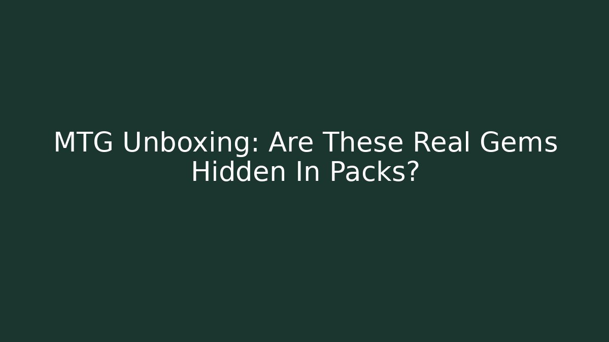 MTG Unboxing: Are These Real Gems Hidden In Packs?
