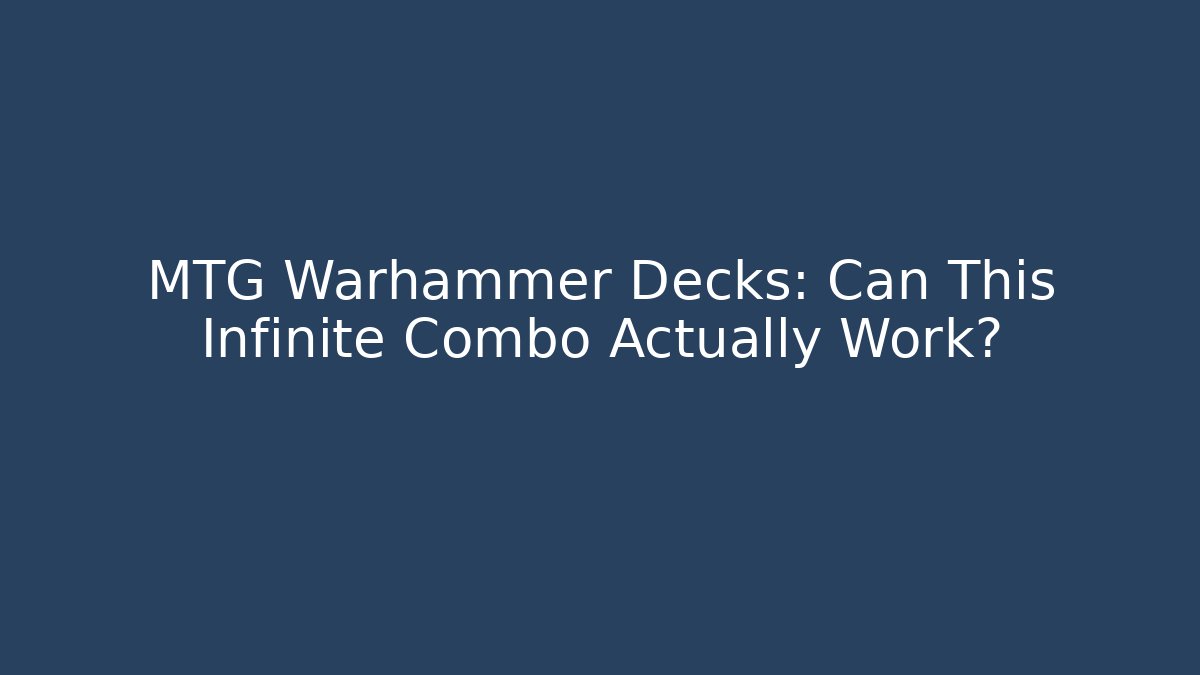 MTG Warhammer Decks: Can This Infinite Combo Actually Work?