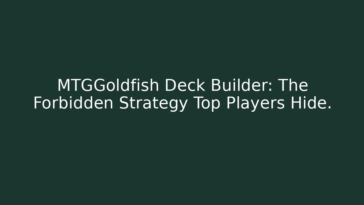 MTGGoldfish Deck Builder: The Forbidden Strategy Top Players Hide.