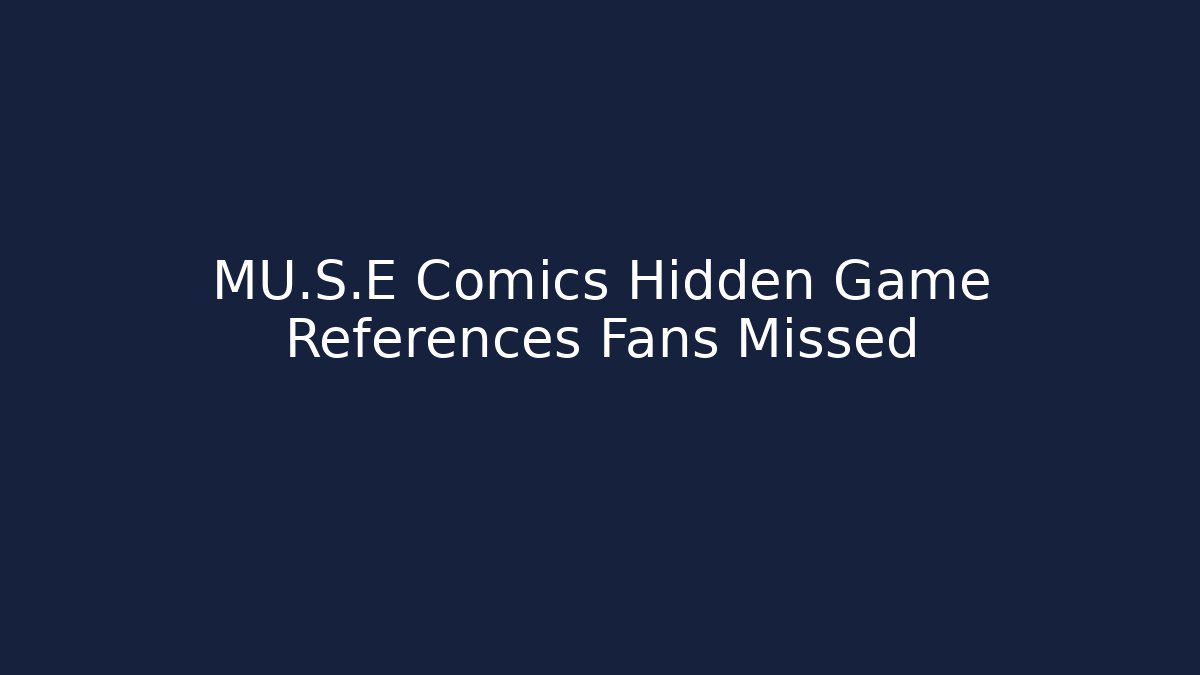 MU.S.E Comics Hidden Game References Fans Missed