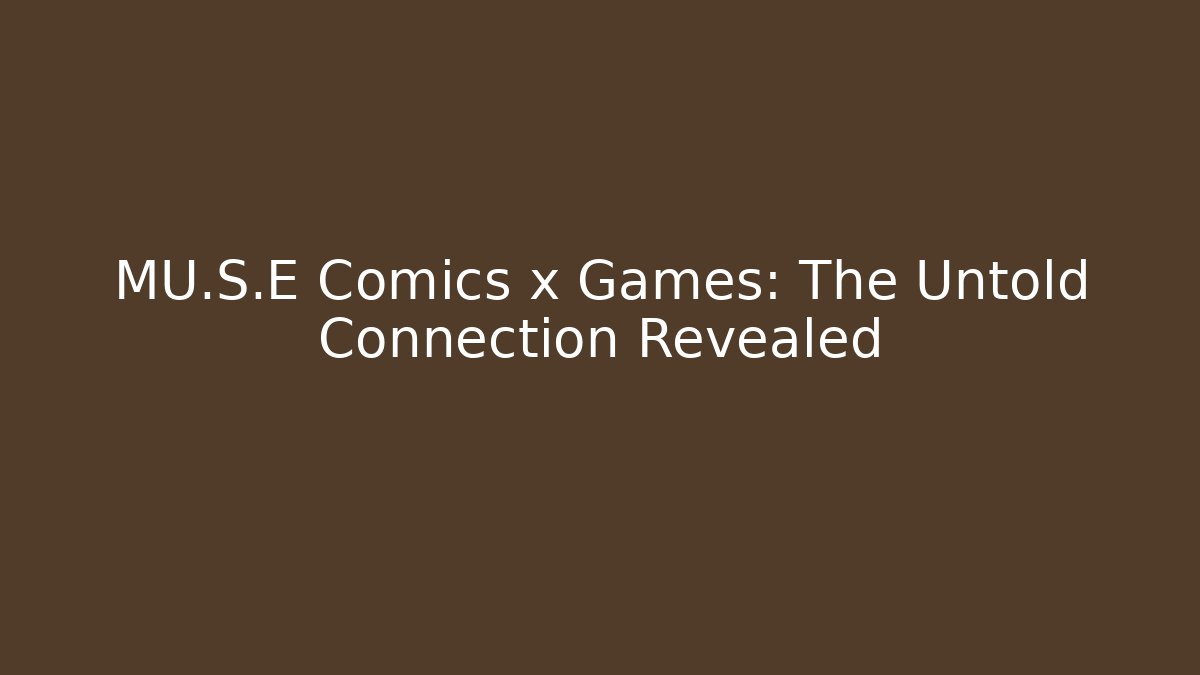 MU.S.E Comics x Games: The Untold Connection Revealed