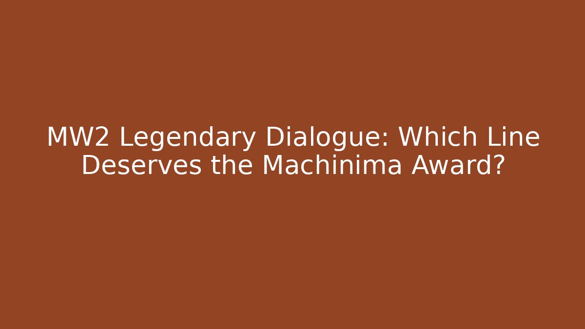 MW2 Legendary Dialogue: Which Line Deserves the Machinima Award?