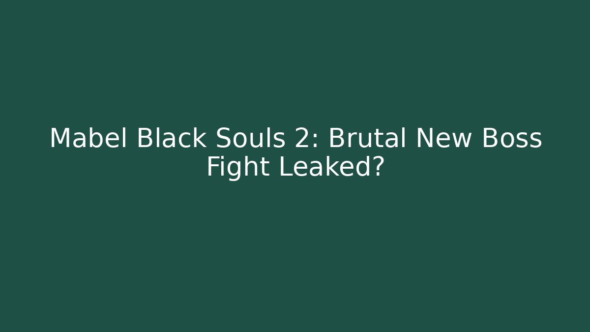 Mabel Black Souls 2: Brutal New Boss Fight Leaked?