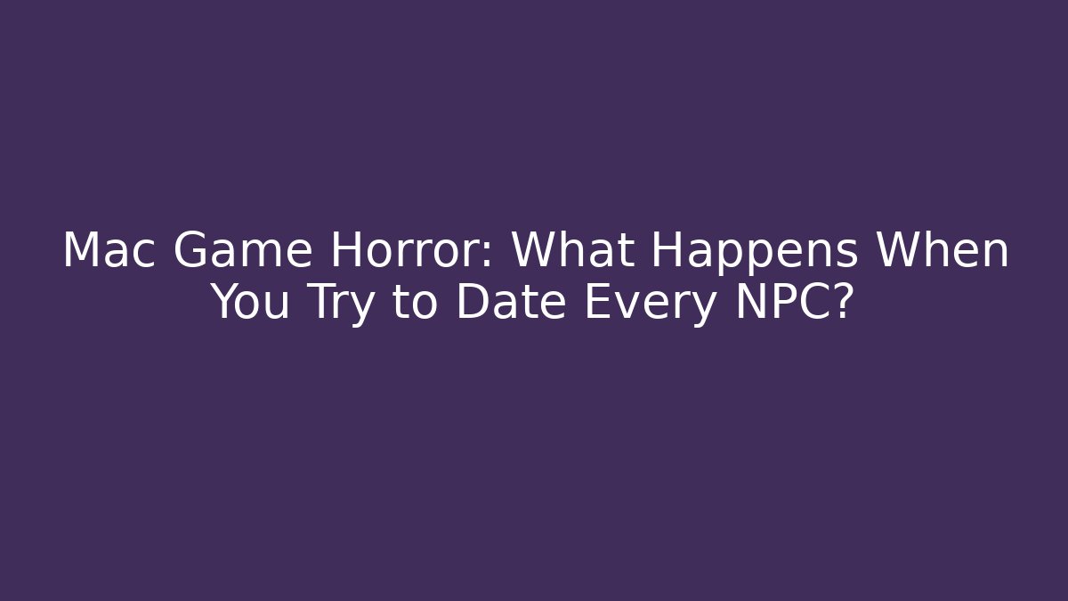 Mac Game Horror: What Happens When You Try to Date Every NPC?