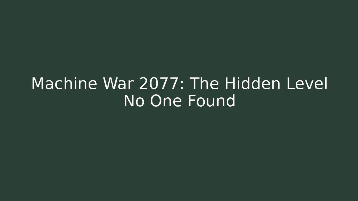 Machine War 2077: The Hidden Level No One Found