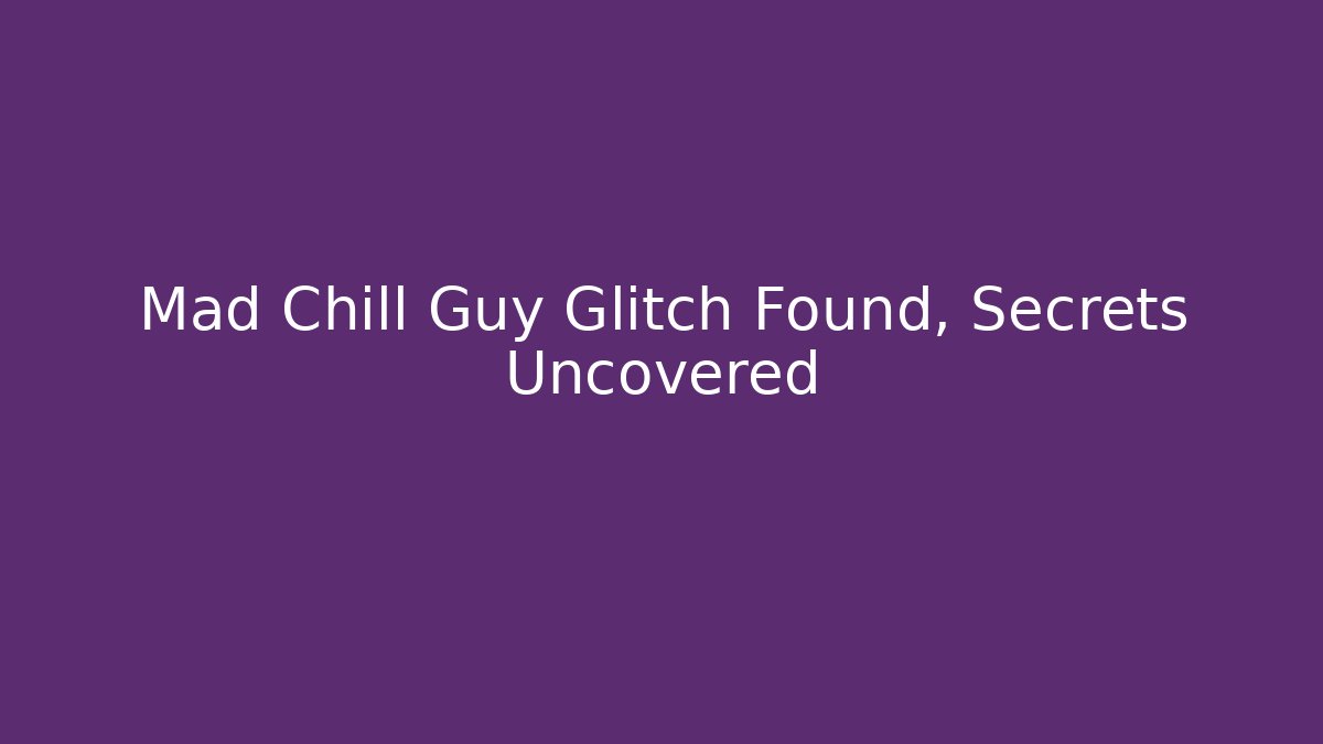 Mad Chill Guy Glitch Found, Secrets Uncovered