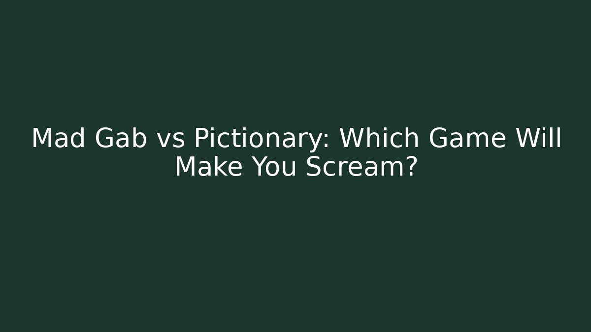 Mad Gab vs Pictionary: Which Game Will Make You Scream?