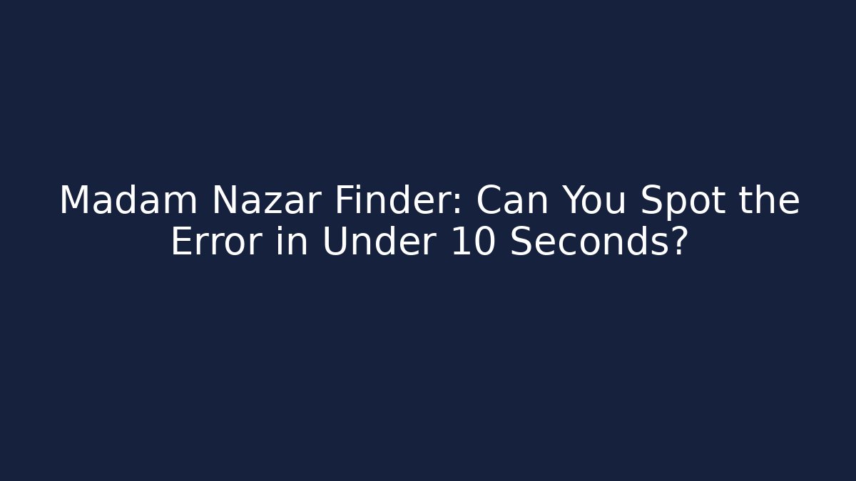 Madam Nazar Finder: Can You Spot the Error in Under 10 Seconds? - The Family Holidays
