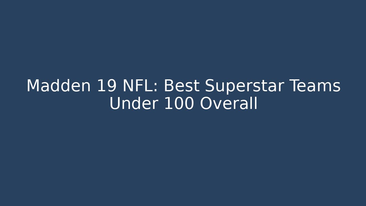 Madden 19 NFL: Best Superstar Teams Under 100 Overall