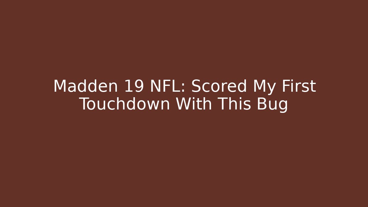 Madden 19 NFL: Scored My First Touchdown With This Bug