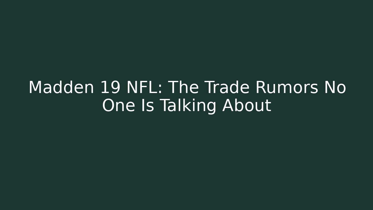 Madden 19 NFL: The Trade Rumors No One Is Talking About