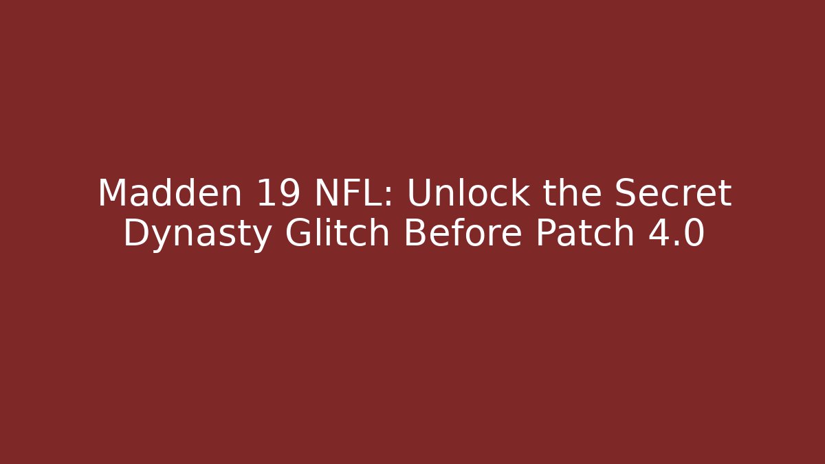 Madden 19 NFL: Unlock the Secret Dynasty Glitch Before Patch 4.0