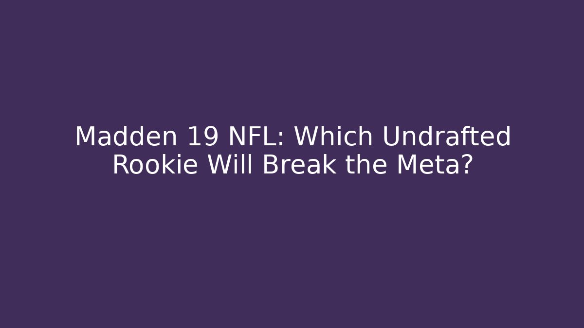 Madden 19 NFL: Which Undrafted Rookie Will Break the Meta?