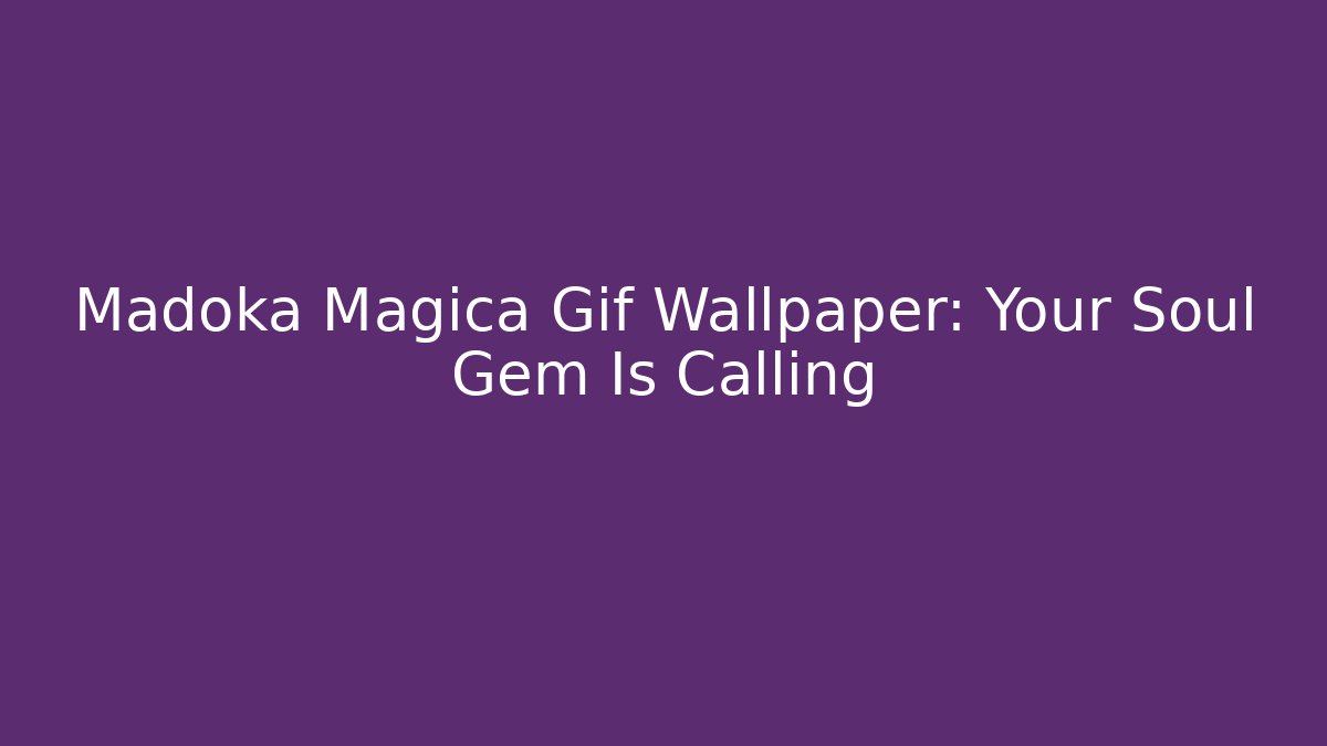 Madoka Magica Gif Wallpaper: Your Soul Gem Is Calling