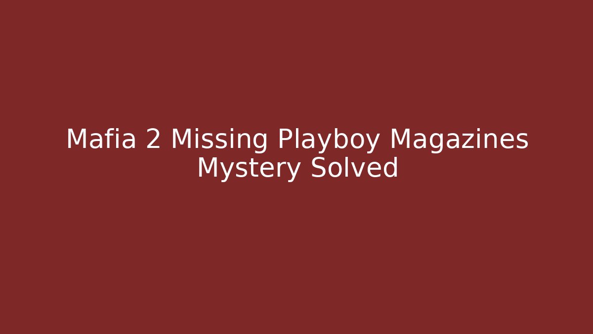 Mafia 2 Missing Playboy Magazines Mystery Solved