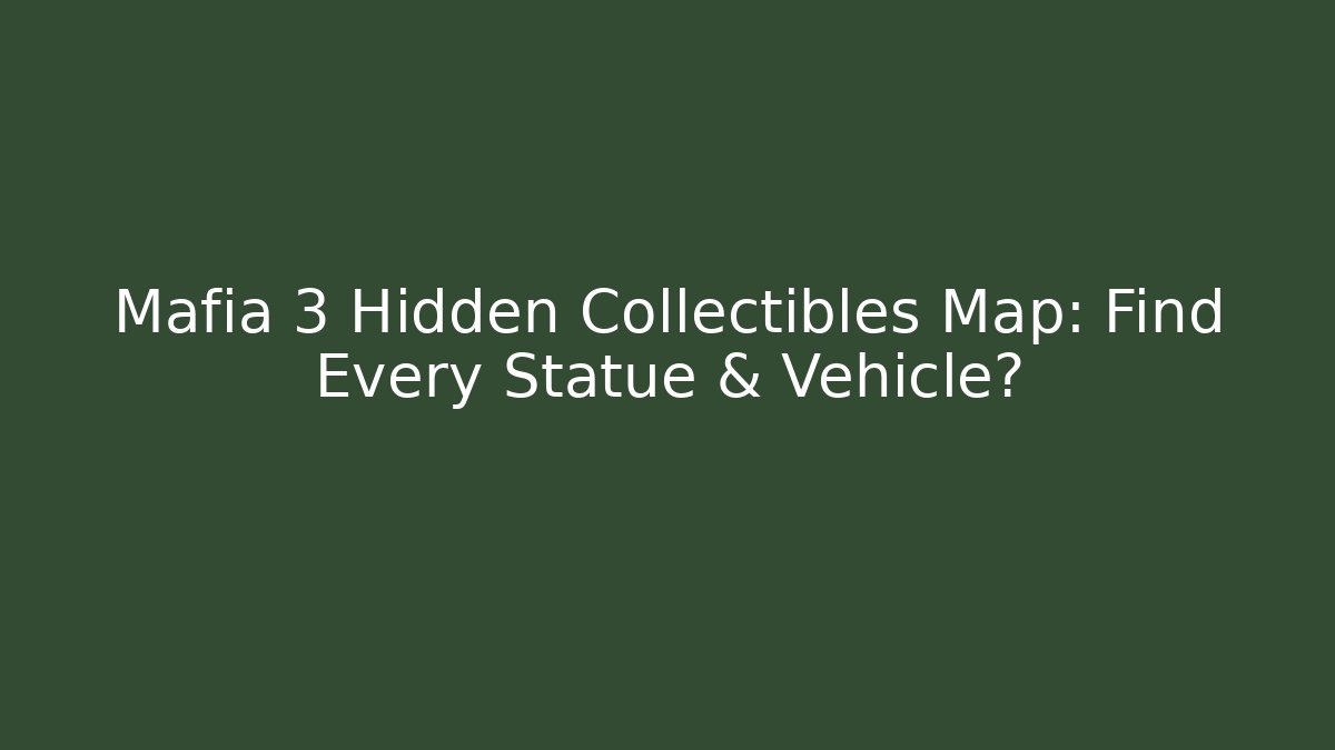 Mafia 3 Hidden Collectibles Map: Find Every Statue & Vehicle?
