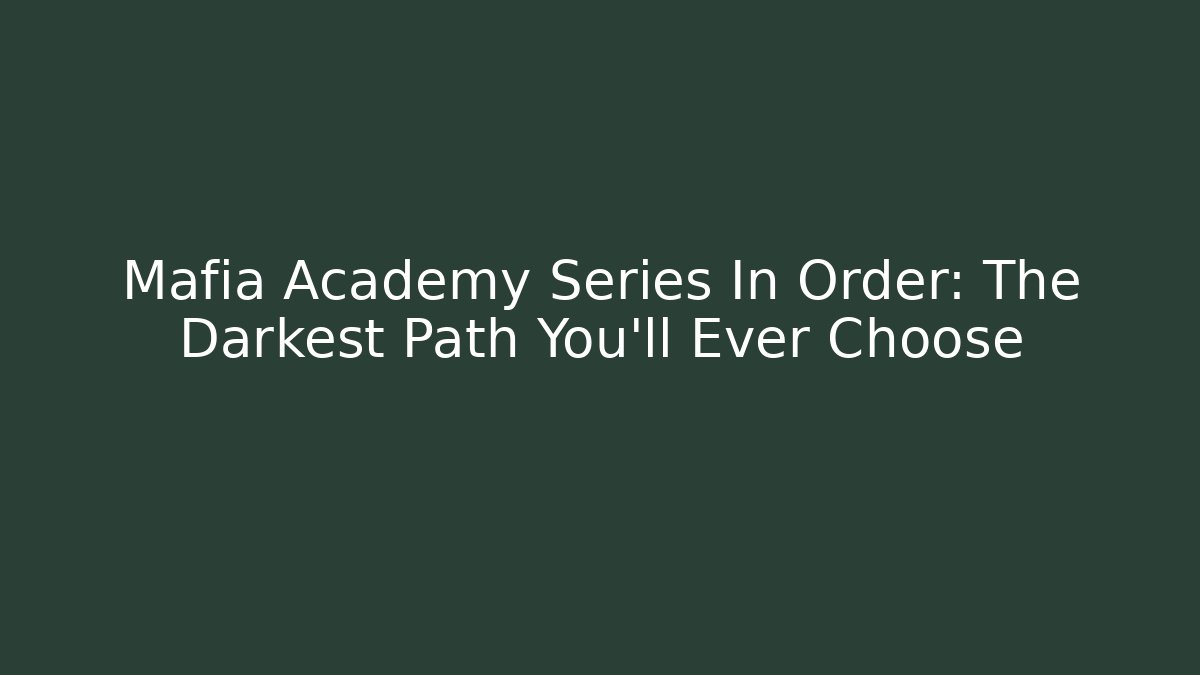 Mafia Academy Series In Order: The Darkest Path You'll Ever Choose