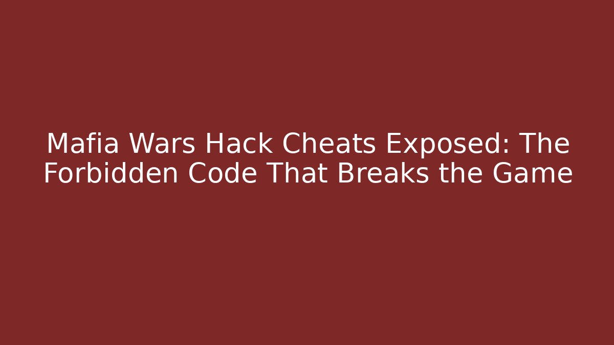 Mafia Wars Hack Cheats Exposed: The Forbidden Code That Breaks the Game