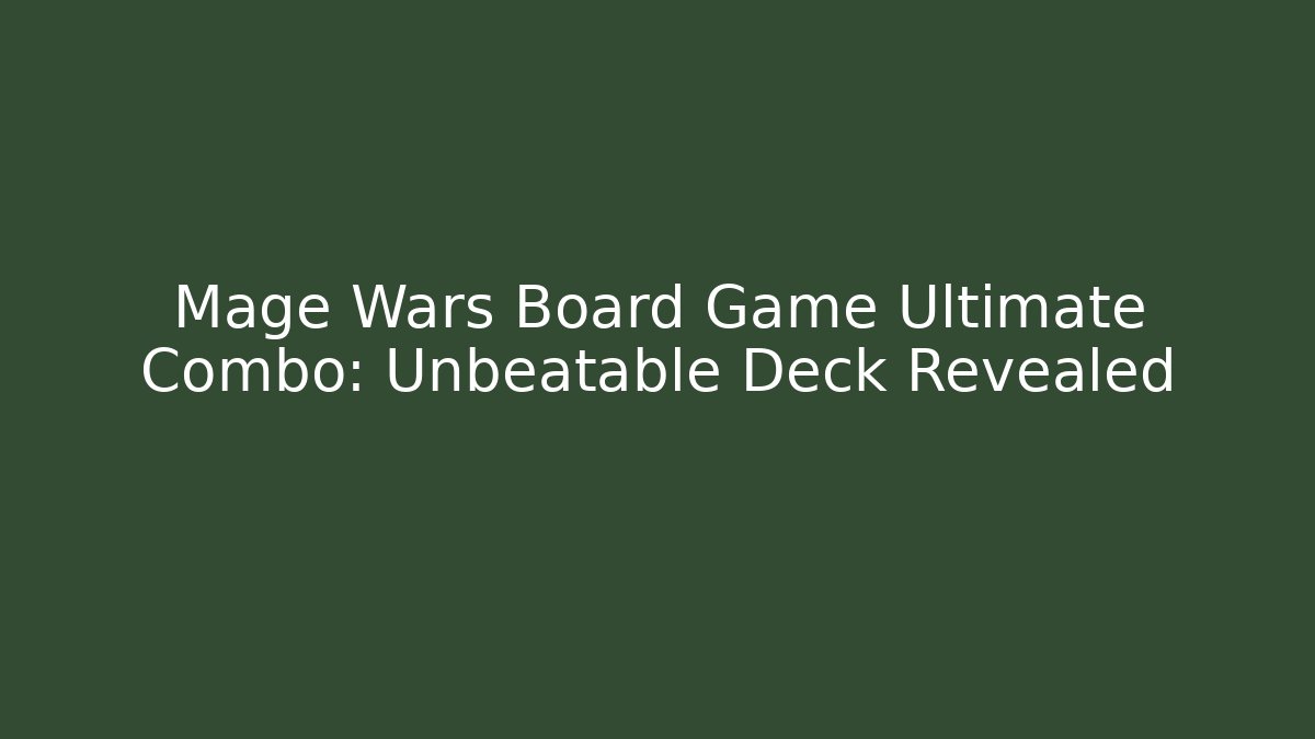 Mage Wars Board Game Ultimate Combo: Unbeatable Deck Revealed - The Family Holidays