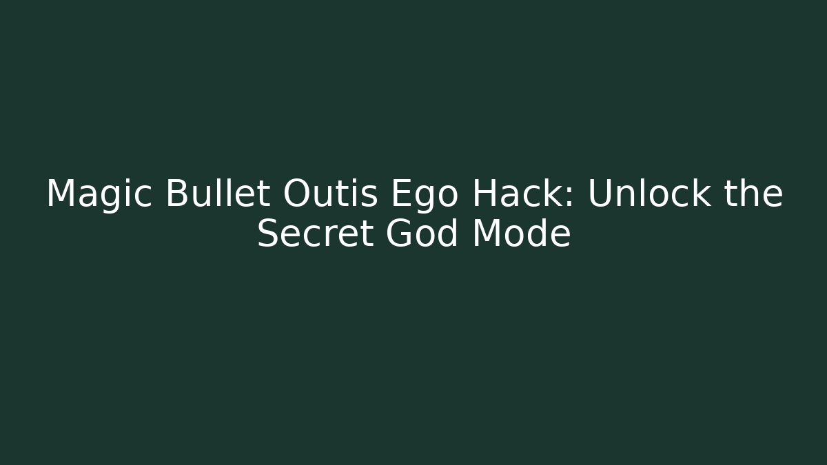 Magic Bullet Outis Ego Hack: Unlock the Secret God Mode