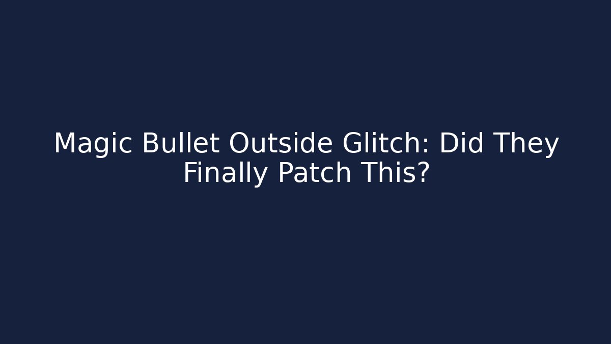 Magic Bullet Outside Glitch: Did They Finally Patch This?