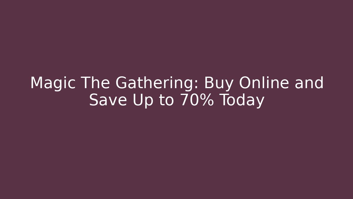 Magic The Gathering: Buy Online and Save Up to 70% Today