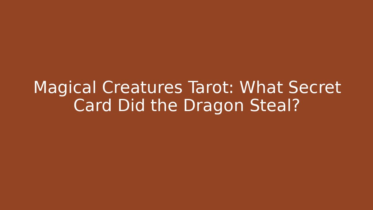 Magical Creatures Tarot: What Secret Card Did the Dragon Steal?