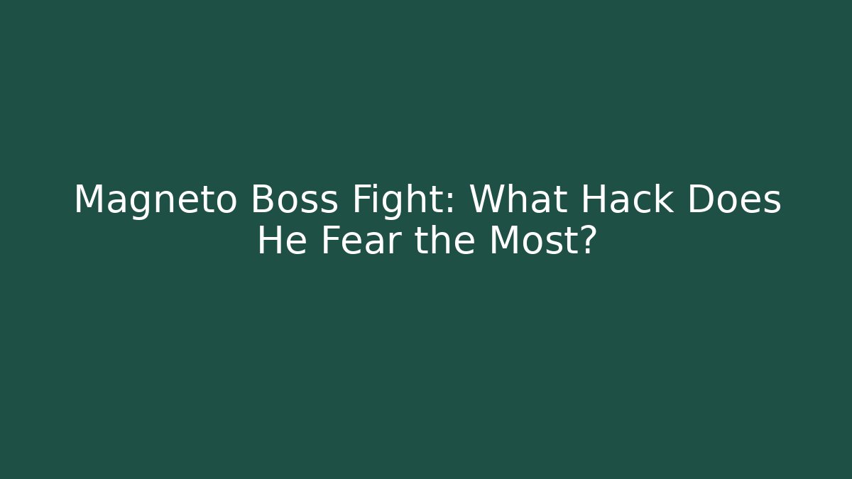 Magneto Boss Fight: What Hack Does He Fear the Most?