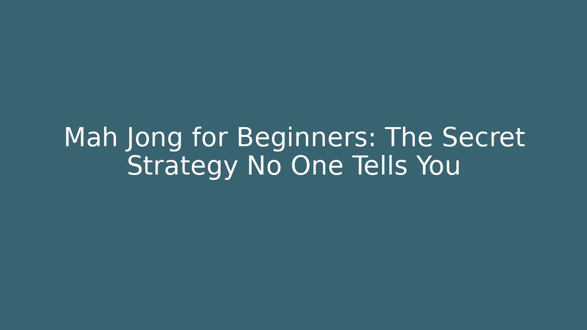 Mah Jong for Beginners: The Secret Strategy No One Tells You