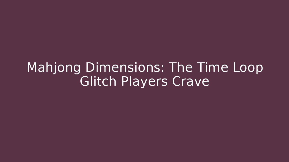 Mahjong Dimensions: The Time Loop Glitch Players Crave