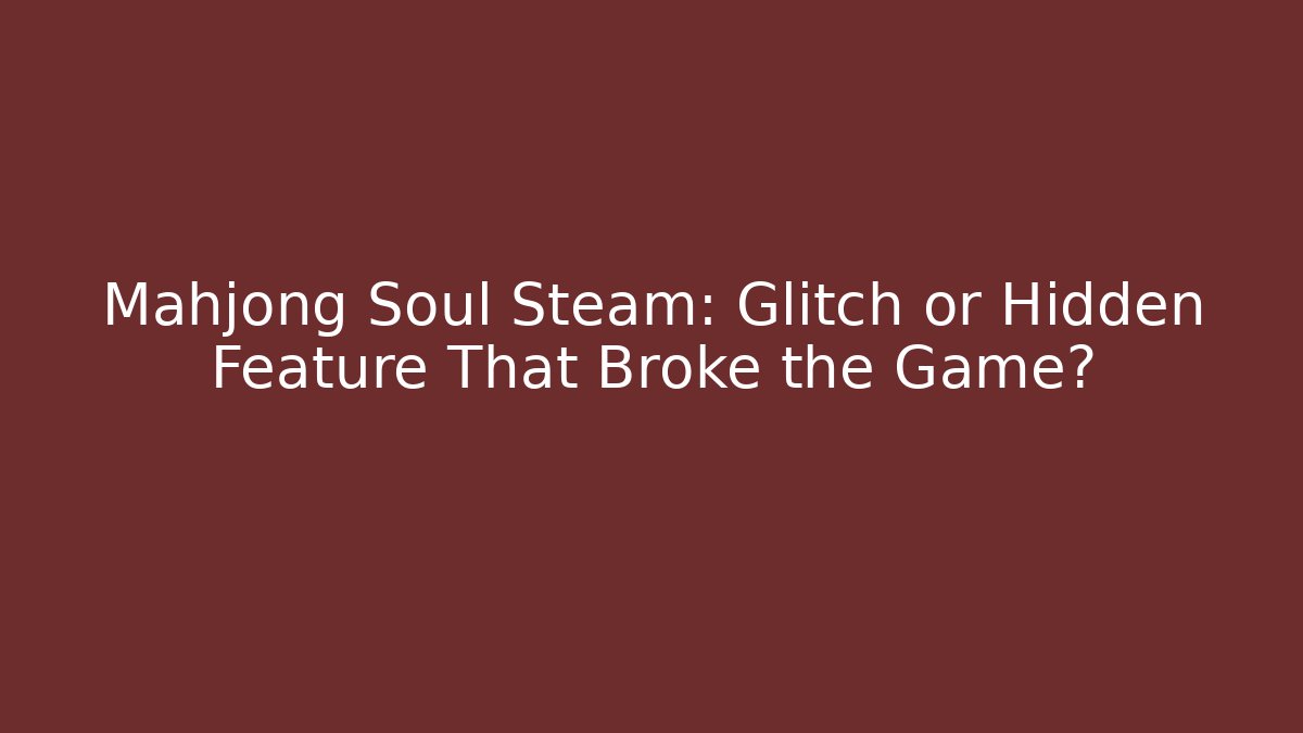 Mahjong Soul Steam: Glitch or Hidden Feature That Broke the Game?