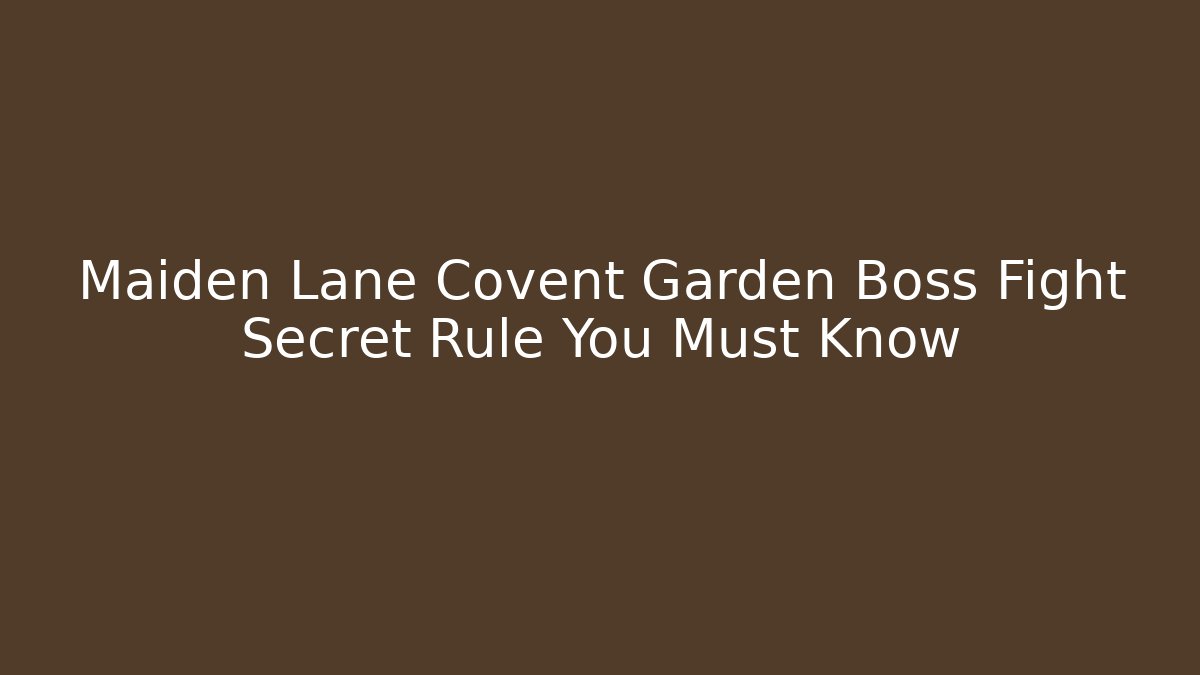 Maiden Lane Covent Garden Boss Fight Secret Rule You Must Know