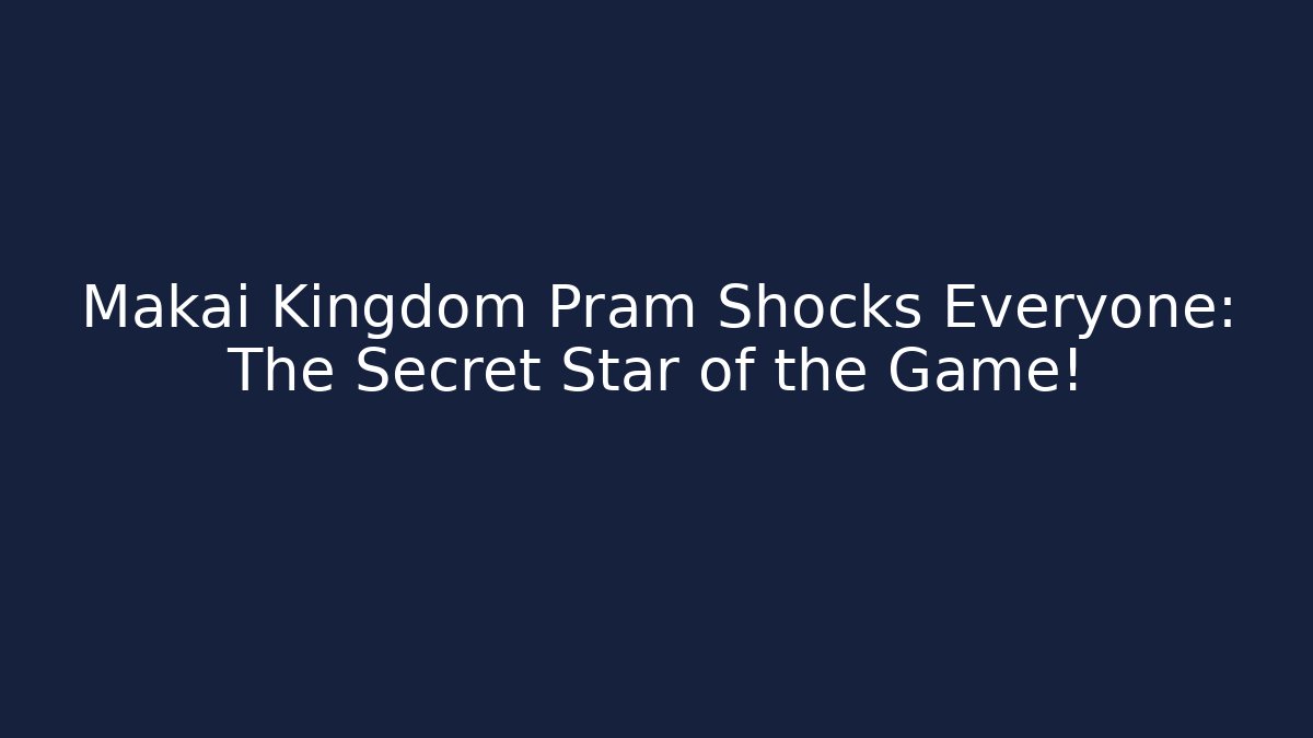 Makai Kingdom Pram Shocks Everyone: The Secret Star of the Game!